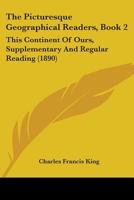 The Picturesque Geographical Readers, Book 2: This Continent Of Ours, Supplementary And Regular Reading 1165158078 Book Cover