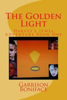 The Golden Light: Harvey's Jewel Adventure Book One 1499565410 Book Cover