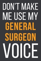 Don't Make Me Use MyGeneral Surgeon Voice: Funny Gift Idea For Coworker, Boss & Friend Blank Lined Notebook 1651104972 Book Cover