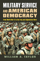 Military Service and American Democracy: From World War II to the Iraq and Afghanistan Wars 0700630406 Book Cover