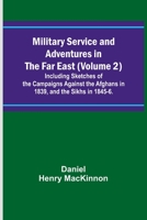 Military Service and Adventures in the Far East (Volume 2); Including Sketches of the Campaigns Against the Afghans in 1839, and the Sikhs in 1845-6. 9357399933 Book Cover