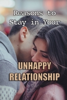 Reasons to Stay in Your Unhappy Relationship 1712588915 Book Cover