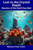 Lost in the Crystal Depth: Secrets of the Atoll Sea Bed B0DWJ3D17K Book Cover