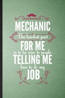 Mechanic the Hardest Part of My Job Is Being Nice to People Telling Me How to Do My Job: Lined Notebook Mechanical Engineer. Journal For Future Industrial Engineer. Student Teacher School Writing 1712113119 Book Cover