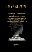 W.O.M.A.N: Write to Overcome, Manifest strength, Ascend with dignity, Navigate with wisdom B0FJQMB9Z7 Book Cover
