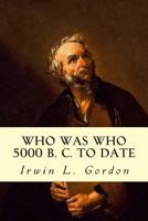 Who Was Who 5000 B. C. to Date 1503023532 Book Cover