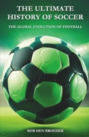 The Ultimate History of Soccer: The Global Evolution of Football B0DYVF2RSP Book Cover