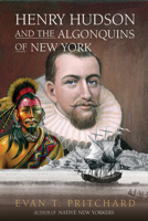 Henry Hudson and the Algonquins of New York: Native American Prophecy and European Discovery, 1609 1571782222 Book Cover
