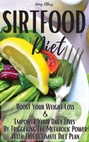 Sirtfood Diet: Boost Your Weight Loss and Empower Your Daily Lives by Triggering the Metabolic Power with This Ultimate Diet Plan. 50 Quick & Easy Recipes 1802510265 Book Cover