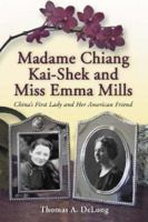 Madame Chiang Kai-shek and Miss Emma Mills: China's First Lady and Her American Friend 0786429801 Book Cover