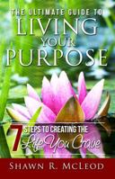 The Ultimate Guide to Living Your Purpose: 7 Steps to Creating the Life You Crave 0982703503 Book Cover