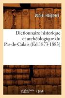 Dictionnaire Historique Et Archa(c)Ologique Du Pas-de-Calais (A0/00d.1873-1883) 2012539823 Book Cover