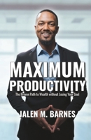 Maximum Productivity: The Proven Path to Wealth without Losing Your Soul B0GZW98V5G Book Cover