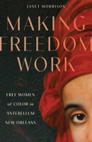 Making Freedom Work: Free Women of Color in Antebellum New Orleans 0807187550 Book Cover