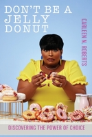Don't Be A Jelly Donut: Discovering The Power of Choice B0BYRLLRR1 Book Cover