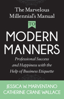 The Marvelous Millennial's Manual To Modern Manners: Professional Success and Happiness with the Help of Business Etiquette 1642790532 Book Cover