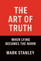 The Art of Truth, When Lying Becomes the Norm B0G763D8KL Book Cover