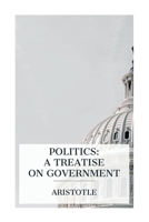 Politics: A Treatise on Government 8027388600 Book Cover