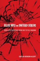 Killer Tapes and Shattered Screens: Video Spectatorship From VHS to File Sharing 0520275128 Book Cover