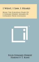 I Went, I Saw, I Heard: Being the European Diary of F. Edward Hebert, Member of Congress from Louisiana 1258179253 Book Cover