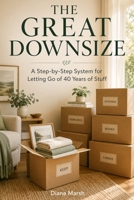 The Great Downsize: A Step-by-Step System for Letting Go of 40 Years of Stuff B0H6MJ9975 Book Cover