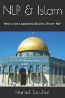NLP & Islam: How to live a successful Muslim Life with NLP 1792944063 Book Cover