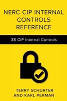 NERC CIP Internal Controls Reference: 38 Internal Control Designs for NERC CIP Compliance 1796470767 Book Cover