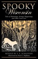 Spooky Wisconsin: Tales of Hauntings, Strange Happenings, and Other Local Lore (Spooky) 0762745622 Book Cover