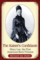 The Kaiser's Confidante: Mary Lee, the First American-Born Princess 1476665729 Book Cover