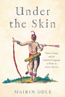 Under the Skin: Tattoos, Scalps, and the Contested Language of Bodies in Early America 1512823163 Book Cover