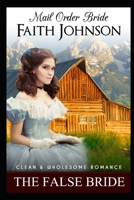 Mail Order Bride: The False Bride: Clean and Wholesome Western Historical Romance B0BFTYFNL7 Book Cover
