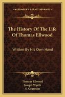 The History Of The Life Of Thomas Ellwood: Written By His Own Hand 1163294748 Book Cover