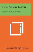 From Peasant to Pope: The Life of Blessed Pius X 125817913X Book Cover
