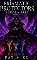 The Prismatic Protectors: Aurora Rise (Prismatic Universe) B0HFFMSSS1 Book Cover