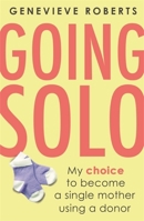 Going Solo: My choice to become a single mother using a donor 034942151X Book Cover