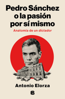 Pedro Sánchez, o la pasión por sí mismo / Pedro Sanchez or His Self-Love: Anatomy of a Dictator (Spanish Edition) 8466682112 Book Cover