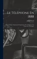 Le T�l�phone En 1888: Histoire de la T�l�phonie Et Exploitation Des T�l�phones En France Et a l'�tranger 1144547784 Book Cover