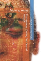 Moving Away : Finding God Beyond Religion: Moving Away B0GT5D2GMZ Book Cover