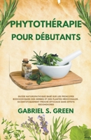 Phytothérapie Pour Débutants - Guide Naturopathique Basé sur les Principes Biochimiques des Herbes et des Plantes Médicinales, Scientifiquement Prouvé B0BSMG74VX Book Cover