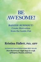 Be Awesome!: Banish Burnout: Create Motivation from the Inside Out 1723083313 Book Cover