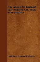 The Annals of England, A.D. 1603 to A.D. 1660, (the Stuarts) 1445599767 Book Cover