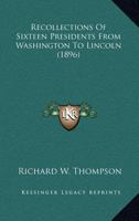 Recollections of Sixteen Presidents from Washington to Lincoln (Classic Reprint) 1014466121 Book Cover