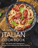 The Complete Italian Cookbook: 200 Classic and Contemporary Italian Dishes Made for the Modern Kitchen 1646431685 Book Cover