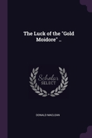 The luck of the "Gold Moidore" .. 1378629787 Book Cover