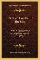 Christian Counsel to the Sick: With a Selection of Appropriate Hymns 1104632861 Book Cover