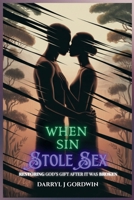 When Sin Stole Sex: Restoring God's Gift after it was Broken B0FG33H6SX Book Cover