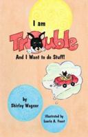 I am Trouble and I Want to do Stuff! 141207567X Book Cover