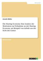 Die Sharing Economy. Eine Analyse der Motivation zur Teilnahme an der Sharing Economy am Beispiel von Airbnb aus der Sicht des Gastes (German Edition) 3668848432 Book Cover