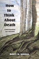 How To Think About Death: Understanding Our Mortality 1605715956 Book Cover