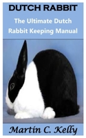 Dutch Rabbit: The Ultimate Dutch Rabbit Keeping Manual B09HQCFWJ5 Book Cover